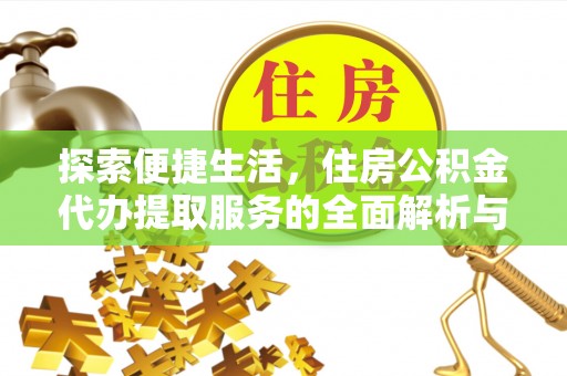 新平探索便捷生活，住房公积金代办提取服务的全面解析与优势