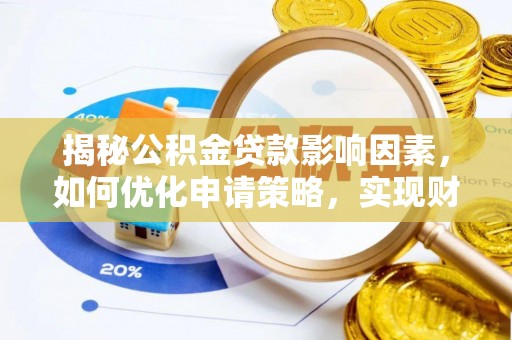 新平揭秘公积金贷款影响因素，如何优化申请策略，实现财务自由？