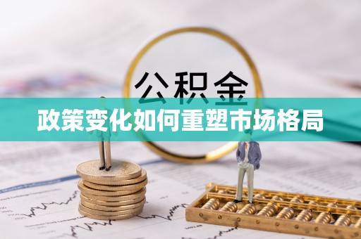 新平政策变化如何重塑市场格局