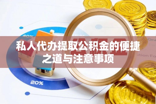 新平私人代办提取公积金的便捷之道与注意事项