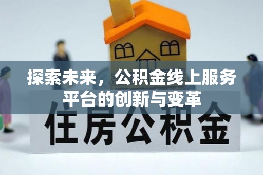 新平探索未来，公积金线上服务平台的创新与变革