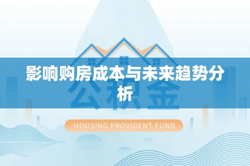 新平影响购房成本与未来趋势分析