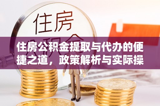 新平住房公积金提取与代办的便捷之道，政策解析与实际操作指南