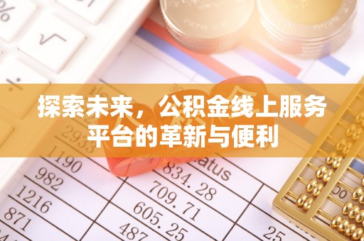 新平探索未来，公积金线上服务平台的革新与便利