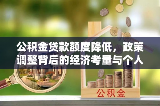 新平公积金贷款额度降低，政策调整背后的经济考量与个人应对策略