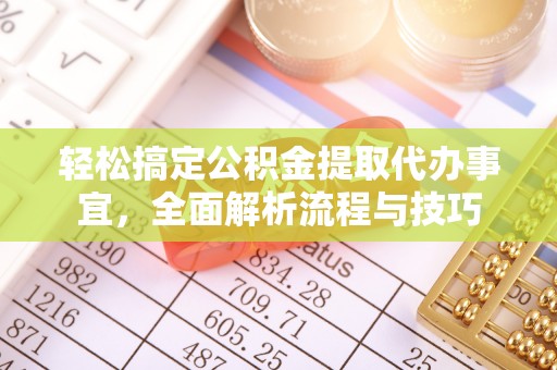 新平轻松搞定公积金提取代办事宜，全面解析流程与技巧