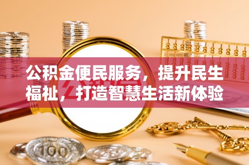 新平公积金便民服务，提升民生福祉，打造智慧生活新体验