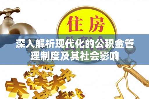 新平深入解析现代化的公积金管理制度及其社会影响