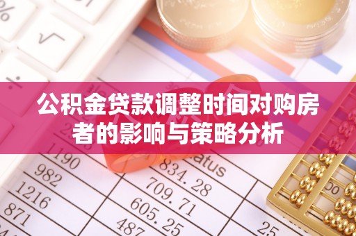 新平公积金贷款调整时间对购房者的影响与策略分析