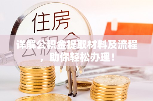 新平详解公积金提取材料及流程，助你轻松办理！
