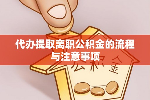 新平代办提取离职公积金的流程与注意事项
