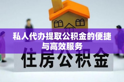 新平私人代办提取公积金的便捷与高效服务