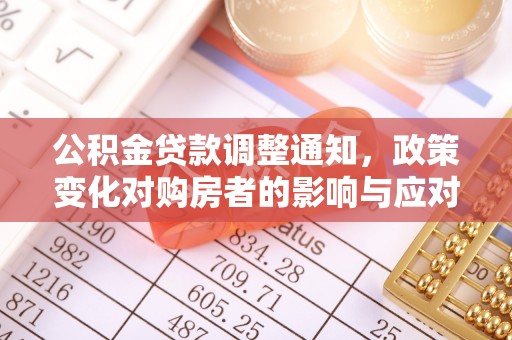 新平公积金贷款调整通知，政策变化对购房者的影响与应对策略