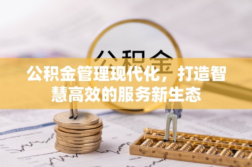 新平公积金管理现代化，打造智慧高效的服务新生态