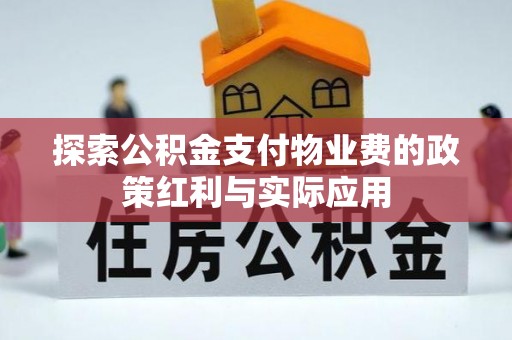 新平探索公积金支付物业费的政策红利与实际应用