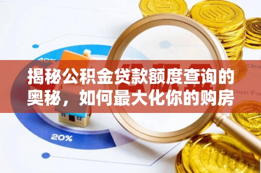 新平揭秘公积金贷款额度查询的奥秘，如何最大化你的购房资金？