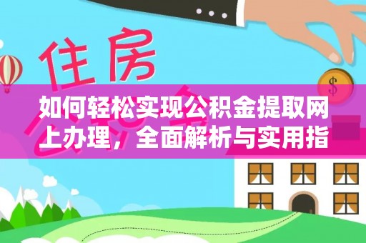 新平如何轻松实现公积金提取网上办理，全面解析与实用指南