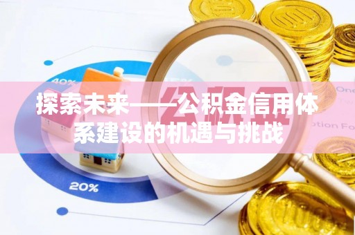 新平探索未来——公积金信用体系建设的机遇与挑战