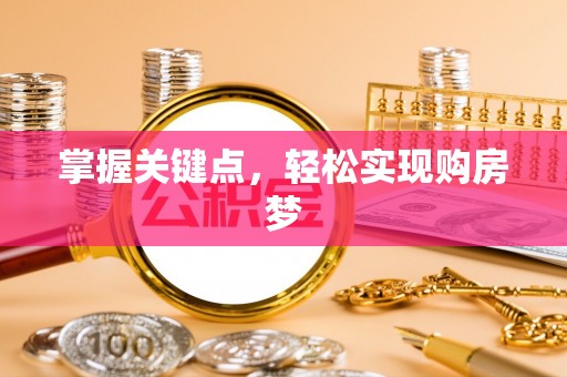 新平掌握关键点，轻松实现购房梦