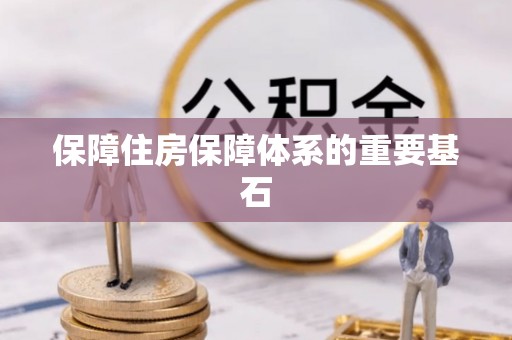 新平保障住房保障体系的重要基石
