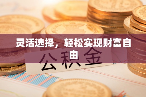 新平灵活选择，轻松实现财富自由