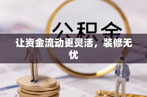 新平让资金流动更灵活，装修无忧