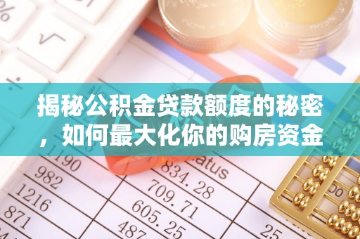 新平揭秘公积金贷款额度的秘密，如何最大化你的购房资金